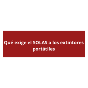 Qué exige el SOLAS a los extintores portátiles